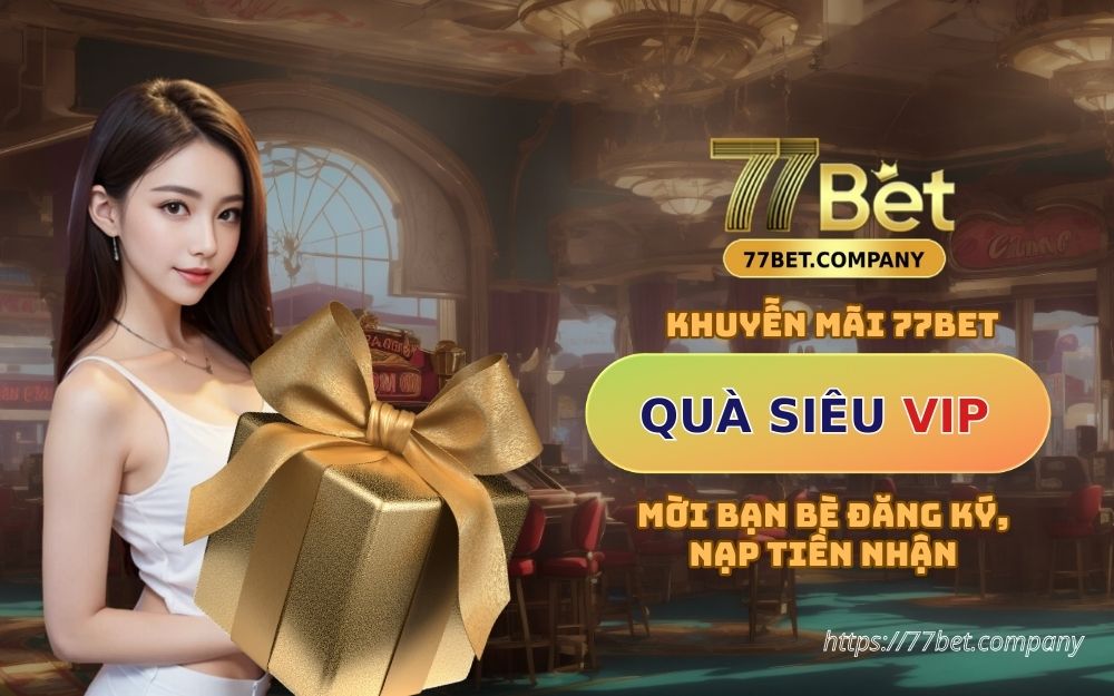 moi ban be dang ky 77bet nhan qua sieu khung