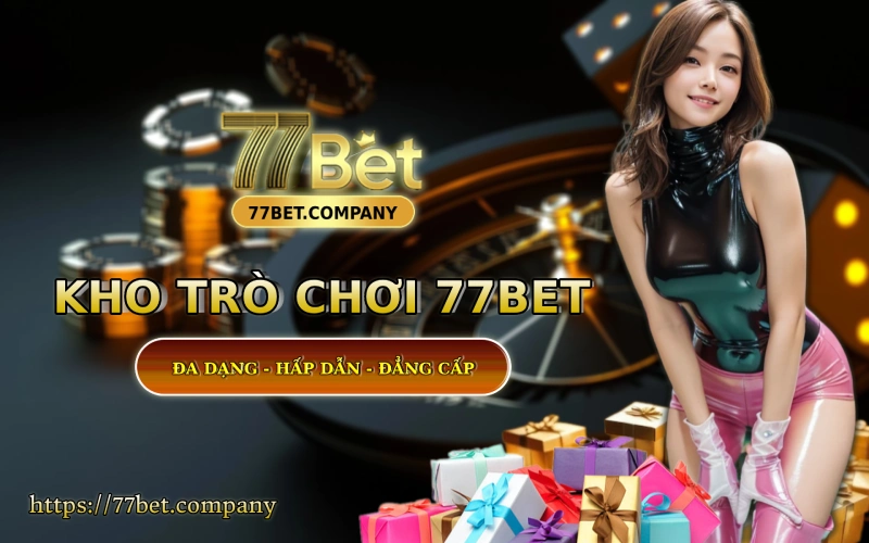 Homepage 77Bet 46 Kho game 77 Bet - Da dang - Hap dan - Ty le an tien cuc cao
